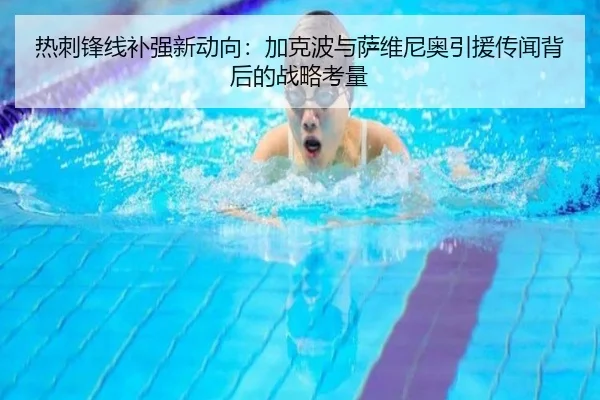 热刺锋线补强新动向：加克波与萨维尼奥引援传闻背后的战略考量